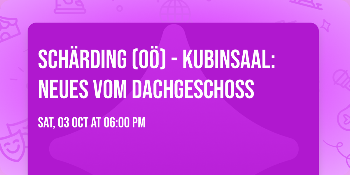 Sch\u00e4rding (O\u00d6) - Kubinsaal: Neues vom Dachgeschoss