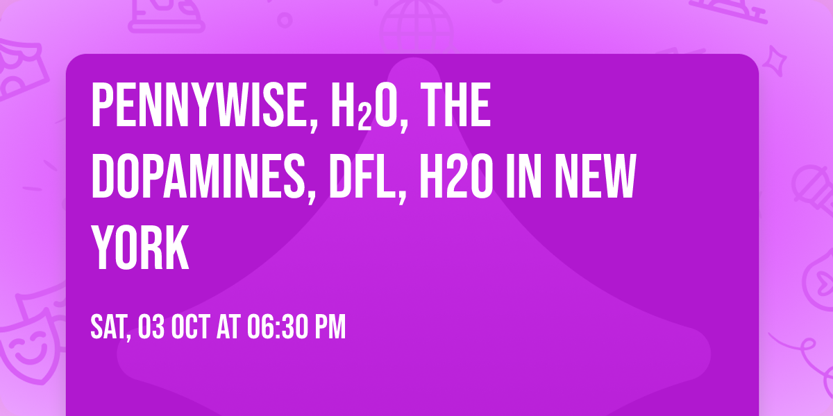 Pennywise, H\u2082O, The Dopamines, DFL, H2O in New York