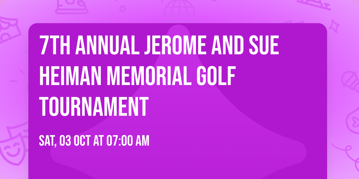 7th Annual Jerome and Sue Heiman Memorial Golf Tournament  