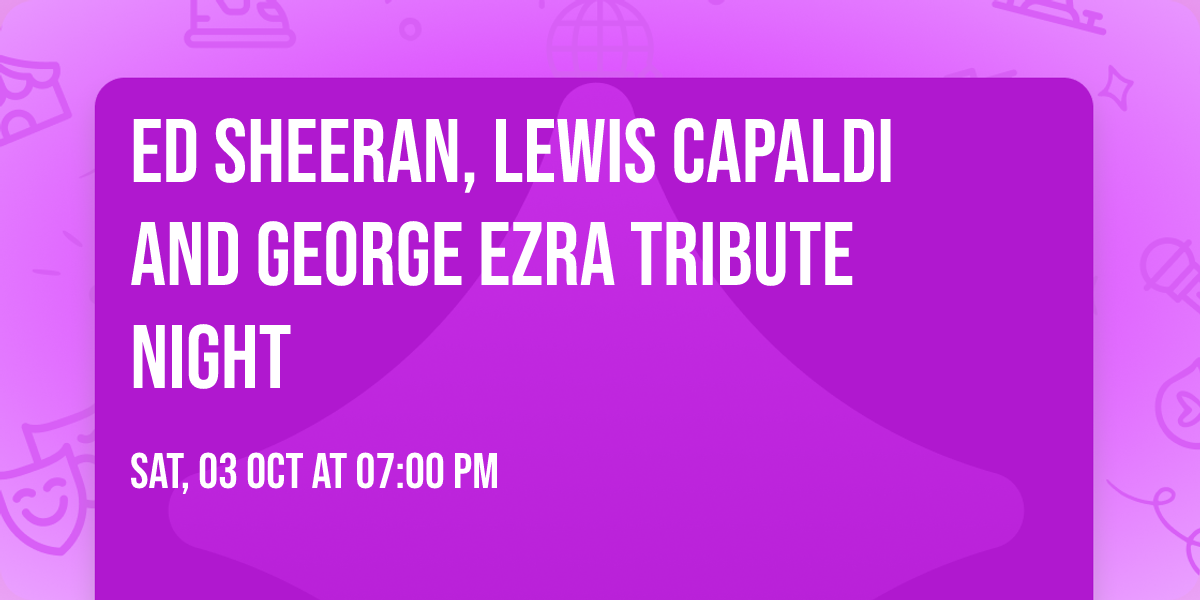 Ed Sheeran, Lewis Capaldi and George Ezra Tribute Night
