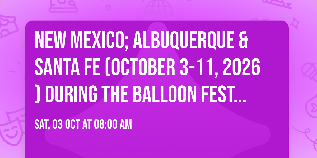 New Mexico; Albuquerque & Santa Fe (October 3-11, 2026) during the balloon festival!