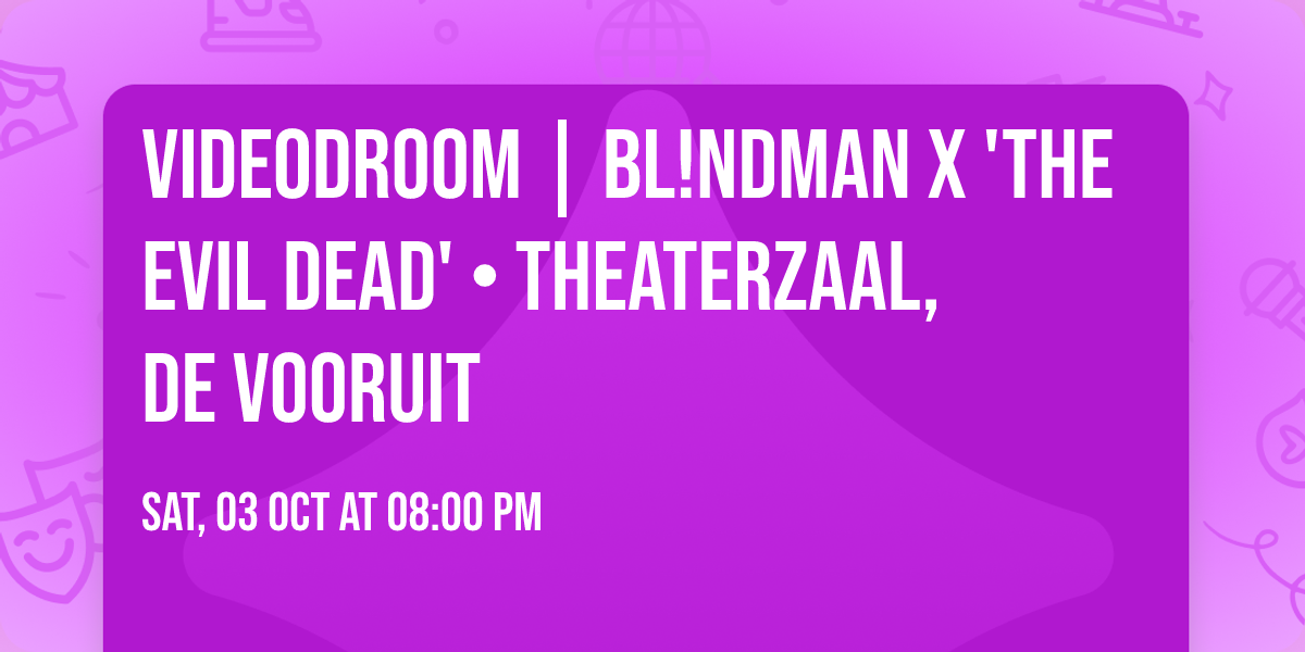 VIDEODROOM | BL!NDMAN x 'The Evil Dead' \u2022 Theaterzaal, De Vooruit