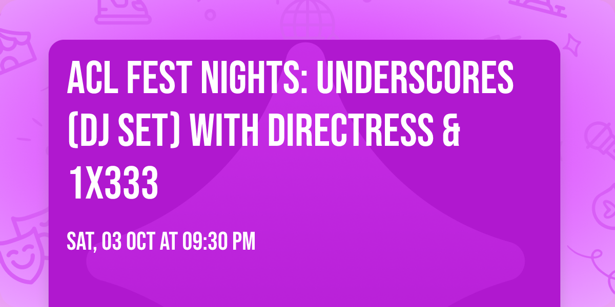 ACL Fest Nights: Underscores (DJ Set) with Directress & 1x333