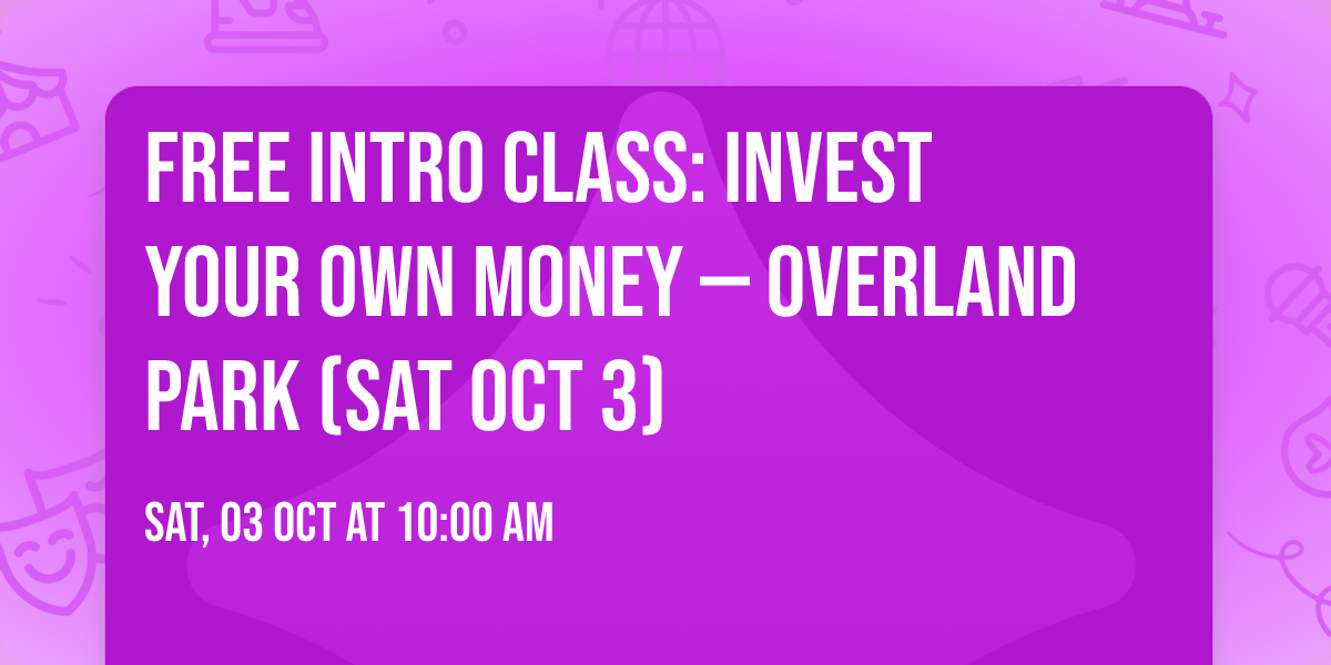 Free Intro Class: Invest Your Own Money \u2014 Overland Park (Sat Oct 3)