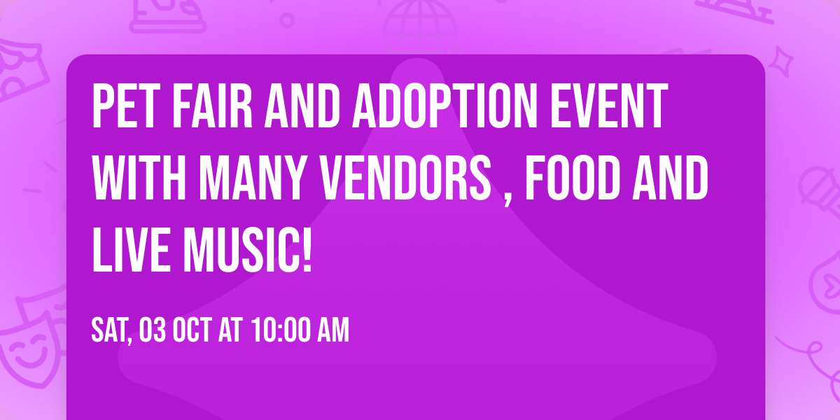 Pet Fair and Adoption Event with many vendors , food and live music!