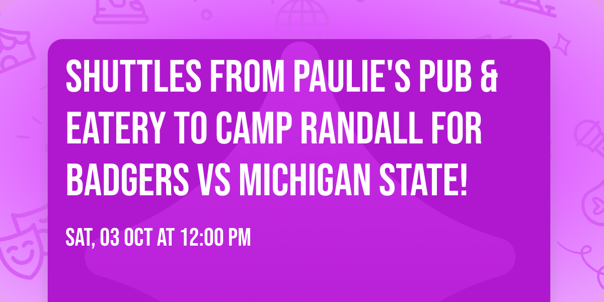SHUTTLES FROM PAULIE'S PUB & EATERY TO CAMP RANDALL FOR BADGERS VS MICHIGAN STATE!