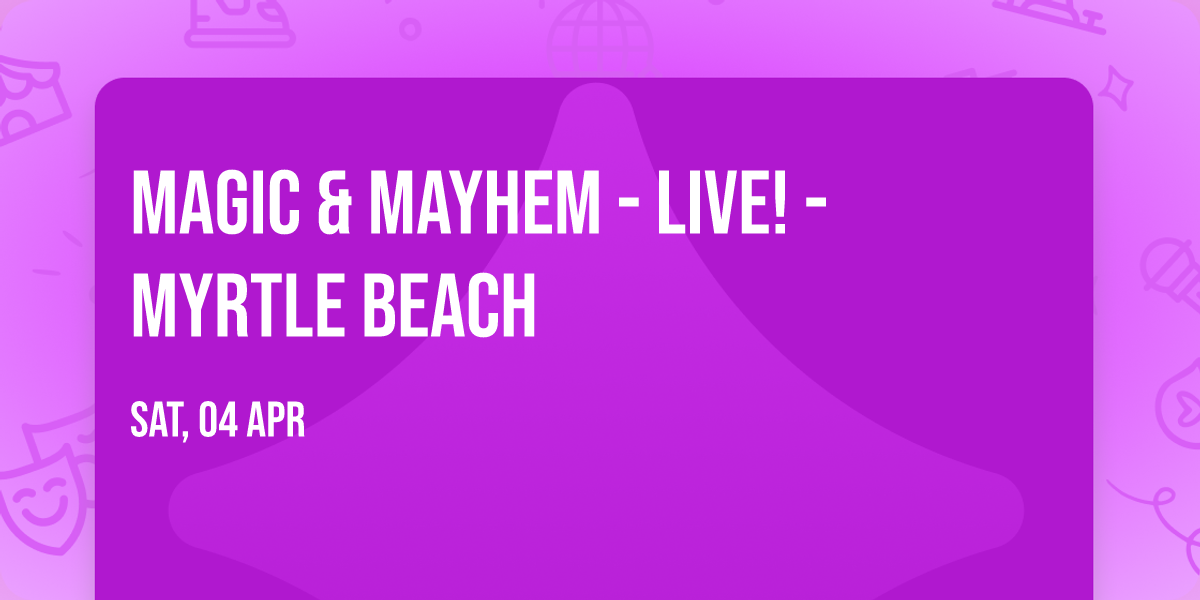 Magic & Mayhem - LIVE! - Myrtle Beach