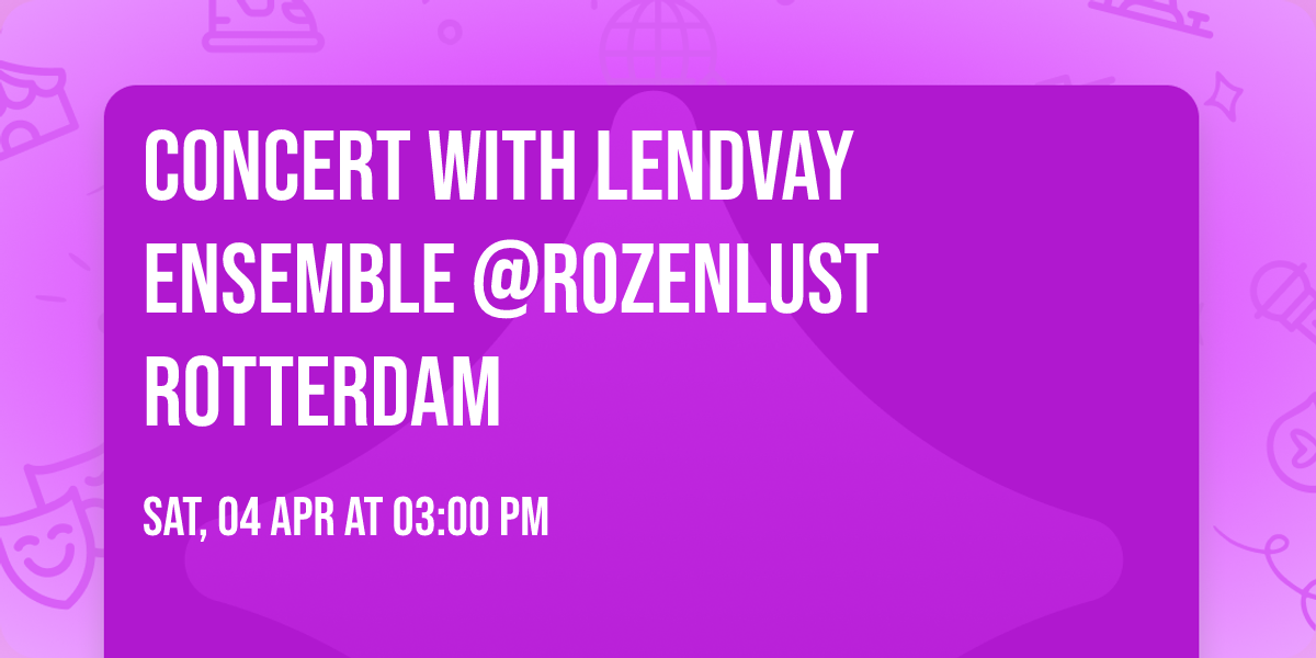 Concert with Lendvay Ensemble @Rozenlust Rotterdam 