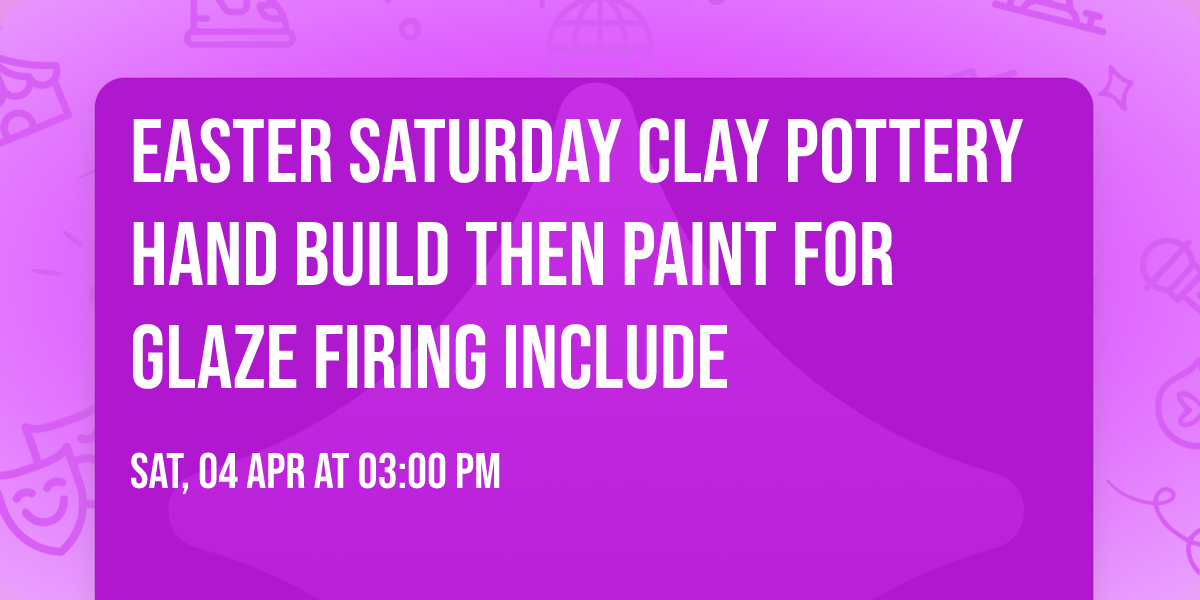 Easter Saturday Clay pottery hand build then paint for glaze firing include