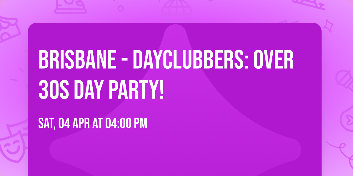 Brisbane - DayClubbers: Over 30s Day Party!