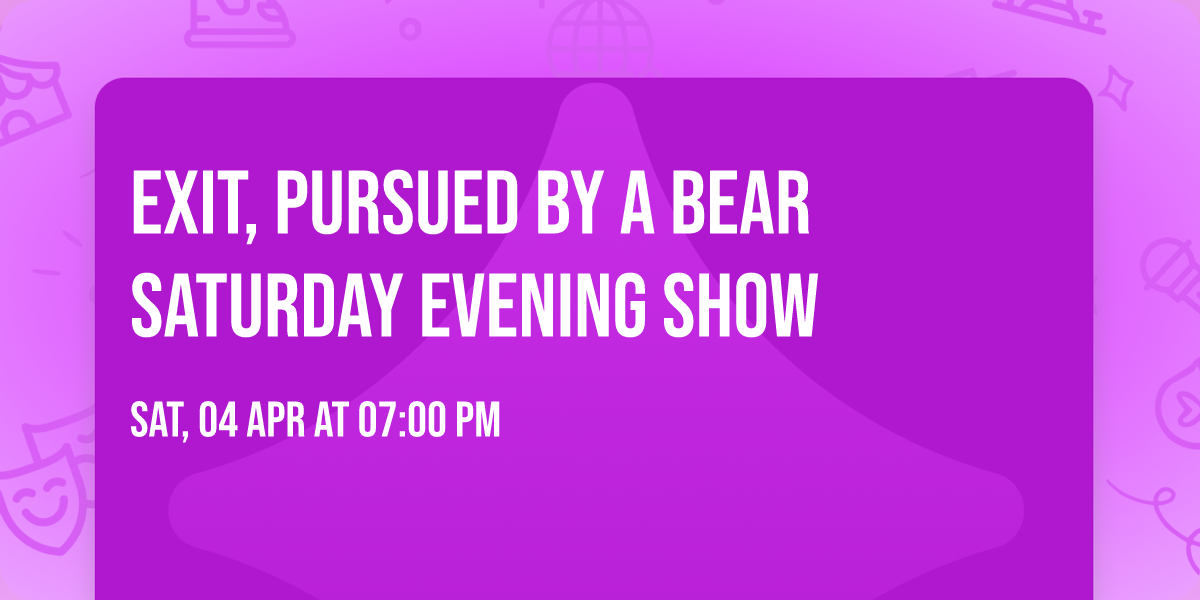 Exit, Pursued by a Bear Saturday evening show