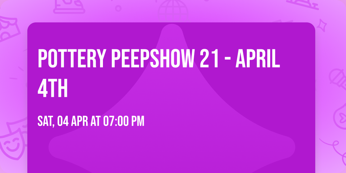 Pottery Peepshow 21\u2795 - April 4th