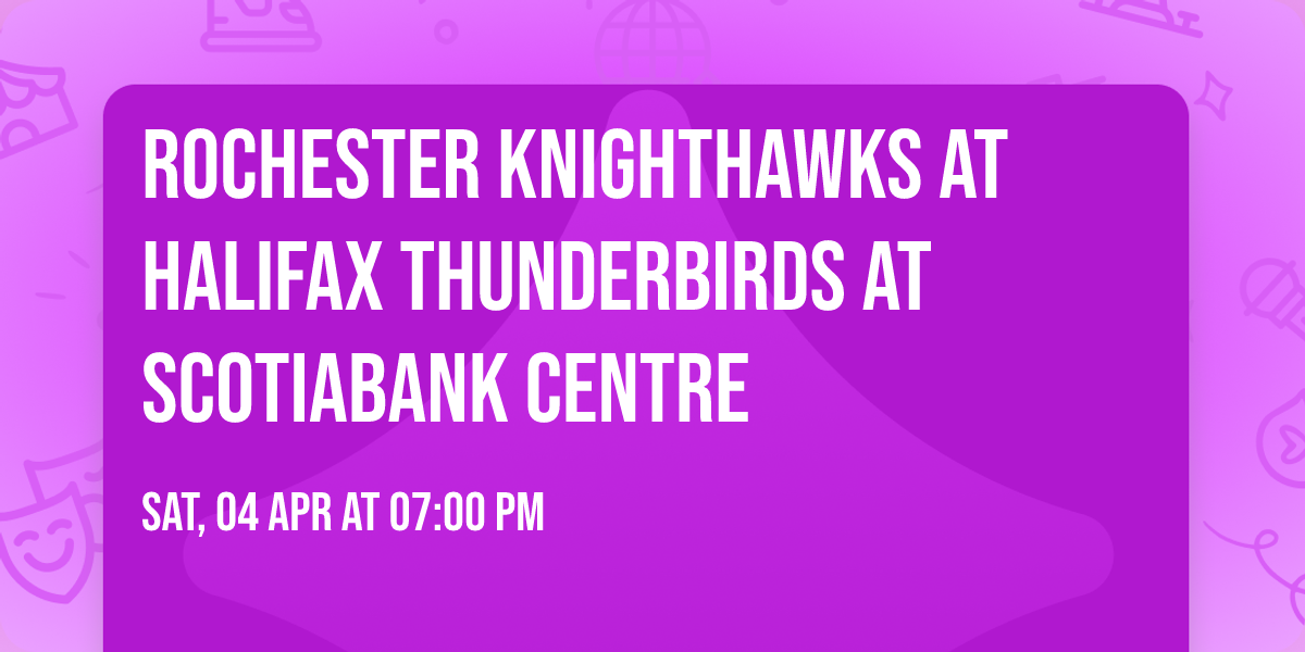 Rochester Knighthawks at Halifax Thunderbirds at Scotiabank Centre
