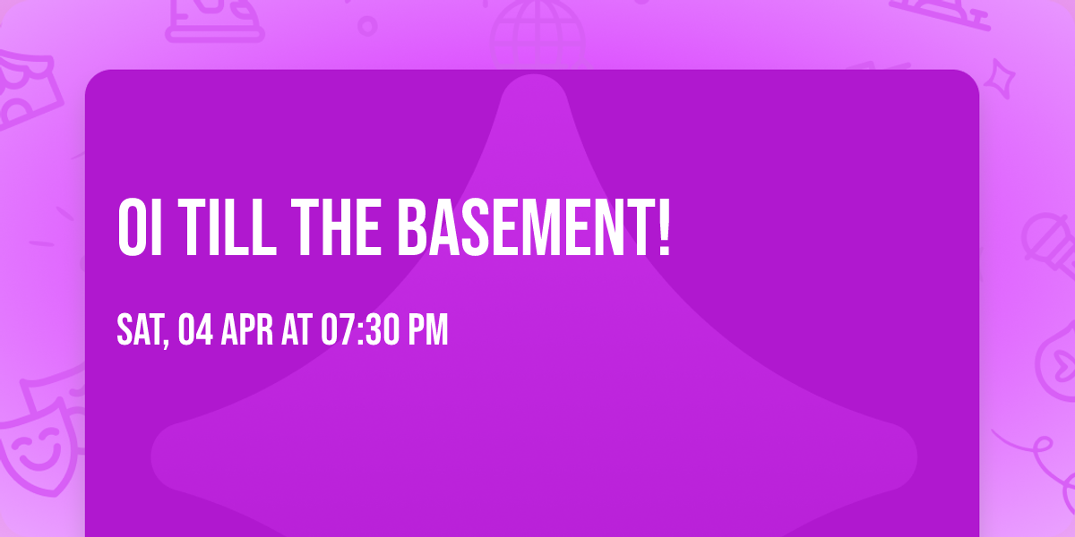Oi till the basement!