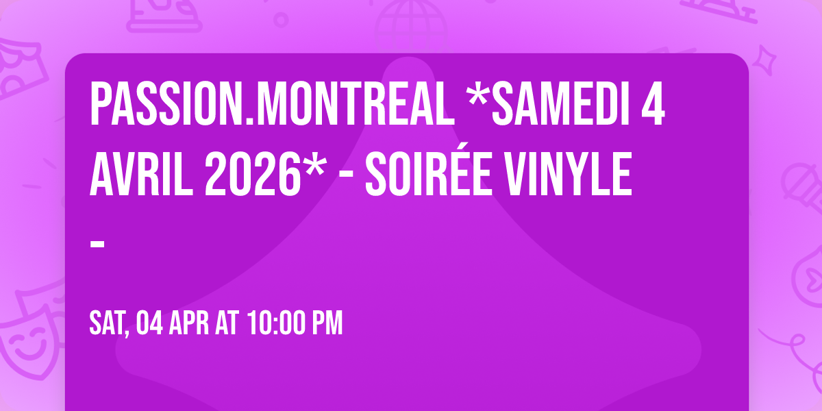 Passion.Montreal *Samedi 4 Avril 2026* - Soir\u00e9e Vinyle -