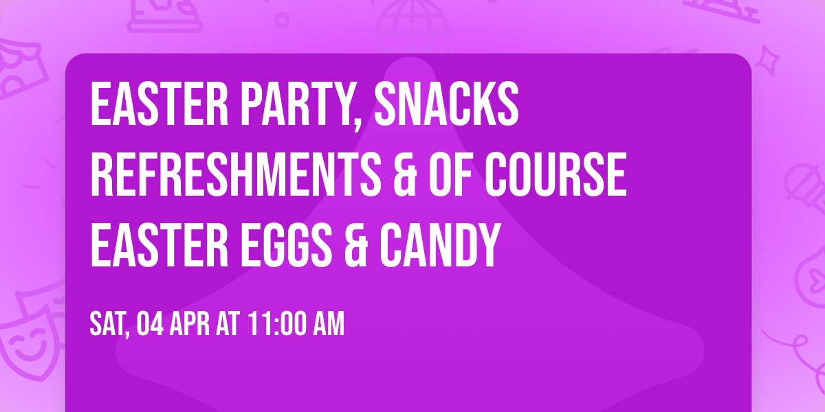 EASTER PARTY, SNACKS REFRESHMENTS & OF COURSE EASTER EGGS & CANDY
