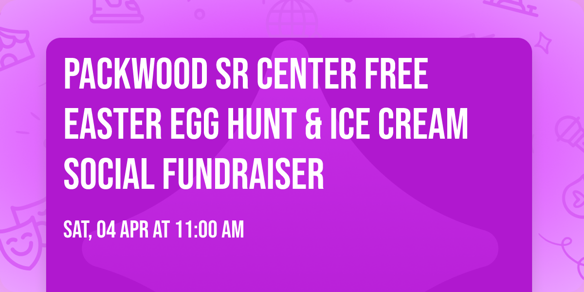 Packwood Sr Center Free Easter Egg Hunt & Ice Cream Social Fundraiser