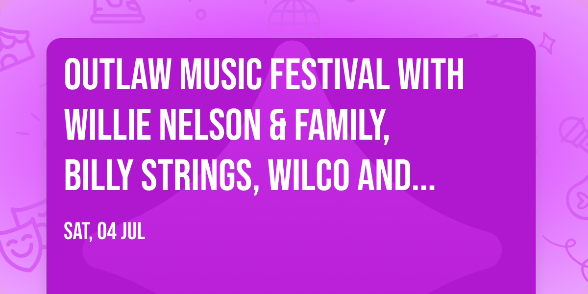 Outlaw Music Festival with Willie Nelson & Family, Billy Strings, Wilco and more