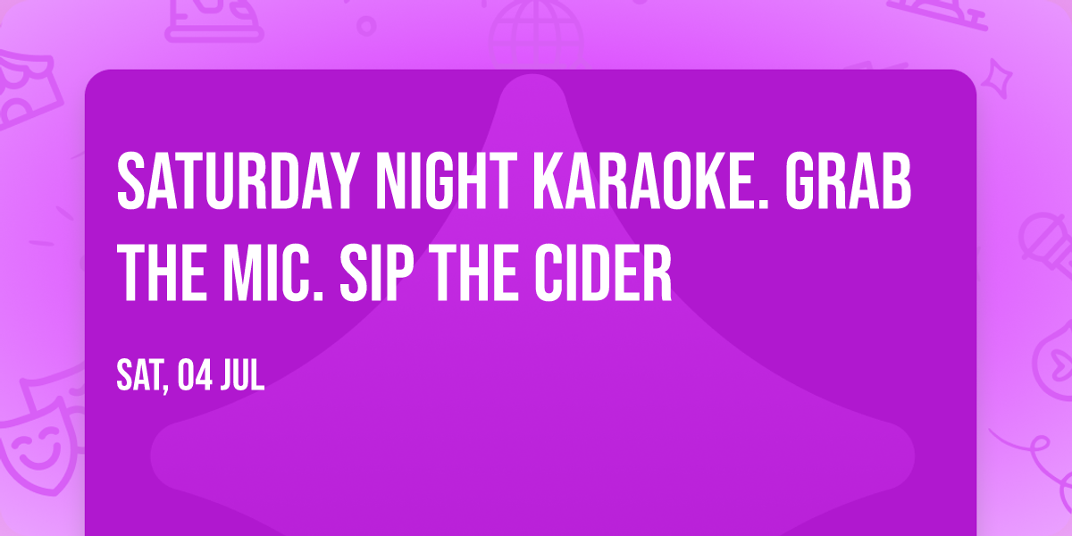 Saturday Night Karaoke. Grab the Mic.  Sip the Cider