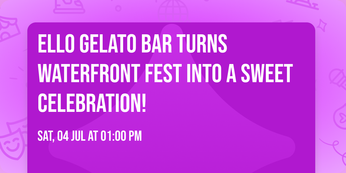 \ud83c\udf86 ELLO Gelato Bar Turns Waterfront Fest Into a Sweet Celebration! \ud83c\udf86