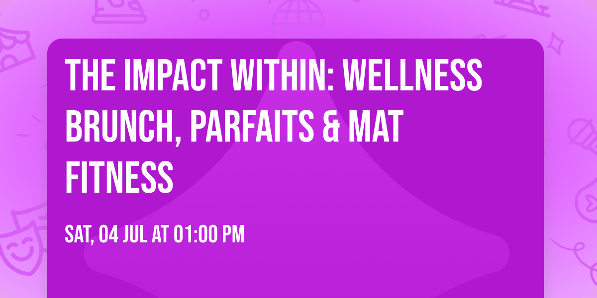 The Impact Within: Wellness Brunch, Parfaits & Mat Fitness