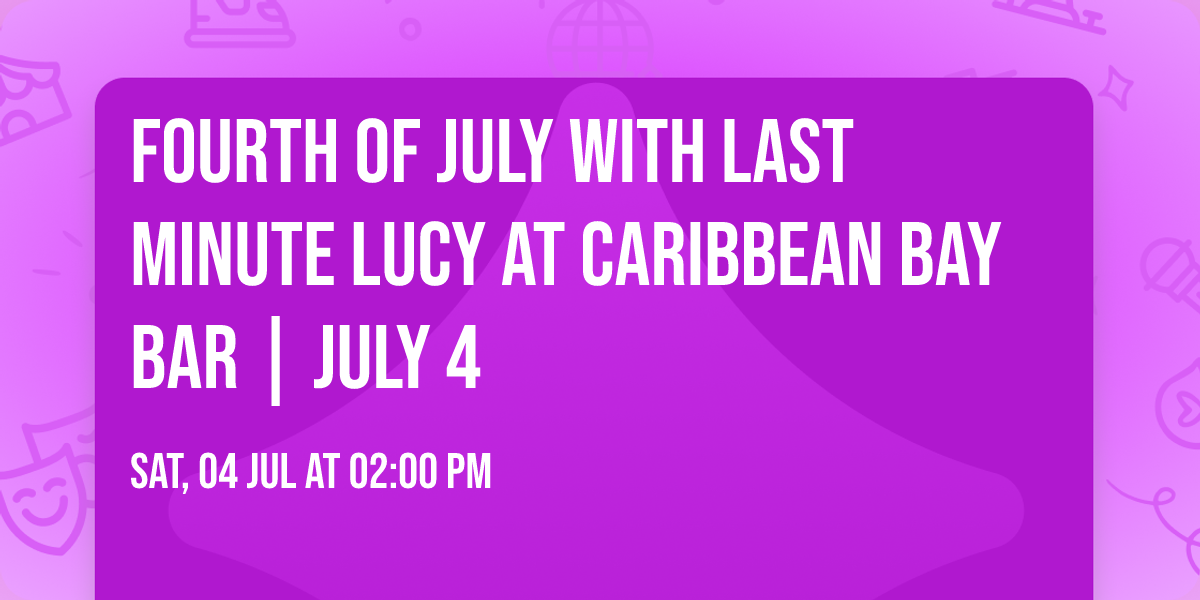 Fourth of July with Last Minute Lucy at Caribbean Bay Bar | July 4