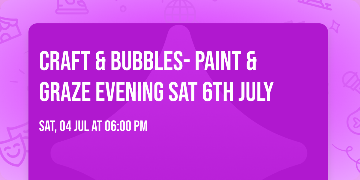 Craft & Bubbles- Paint & Graze Evening Sat 6th July