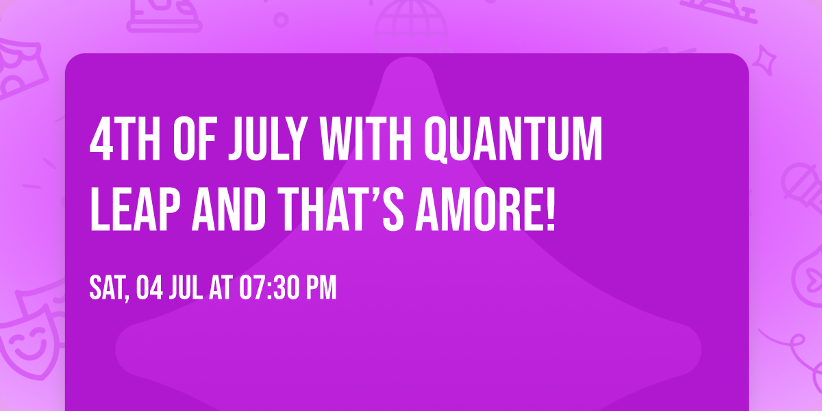 4th of July with Quantum Leap and That\u2019s Amore! 