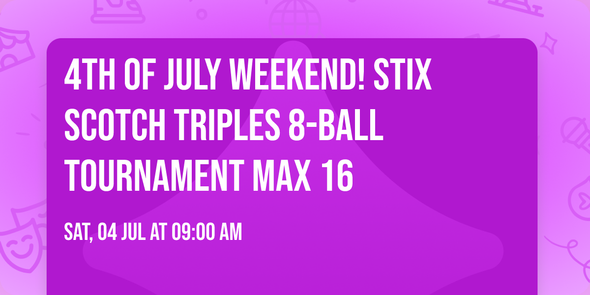 4th of July Weekend! Stix Scotch Triples 8-Ball Tournament Max 16