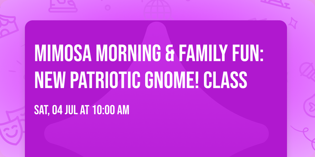 Mimosa Morning & Family Fun: NEW Patriotic Gnome! Class
