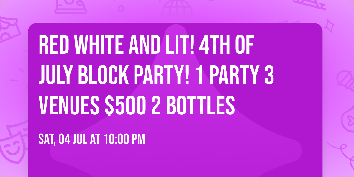 Red white and lit! 4th of July block party! 1 party 3 venues $500 2 bottles
