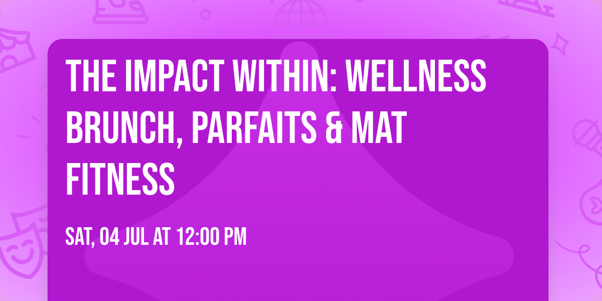 The Impact Within: Wellness Brunch, Parfaits & Mat Fitness