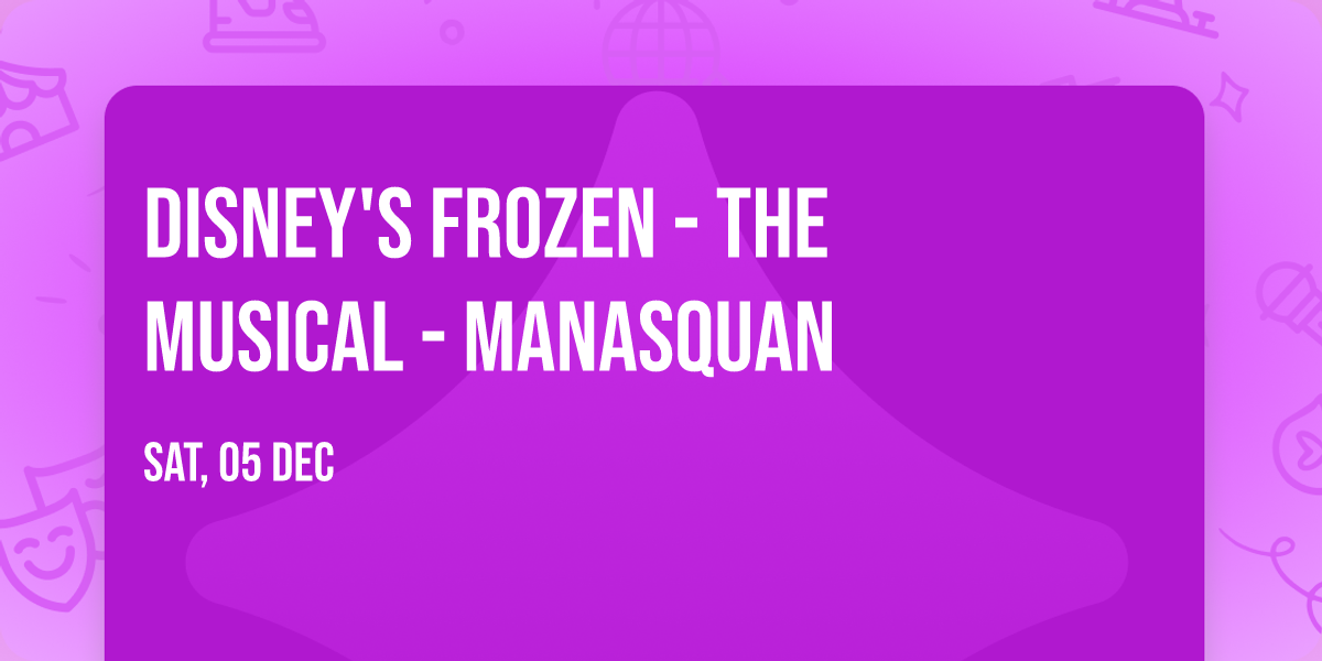Disney's Frozen - The Musical - Manasquan