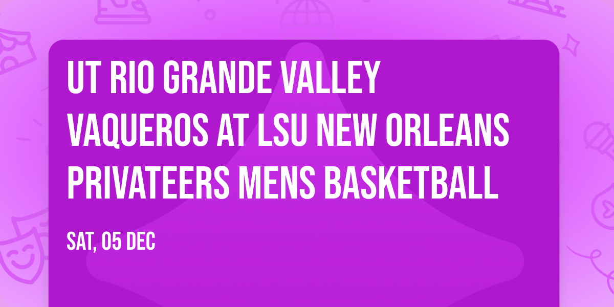 UT Rio Grande Valley Vaqueros at LSU New Orleans Privateers Mens Basketball