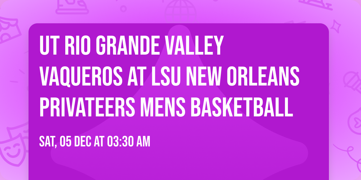 UT Rio Grande Valley Vaqueros at LSU New Orleans Privateers Mens Basketball