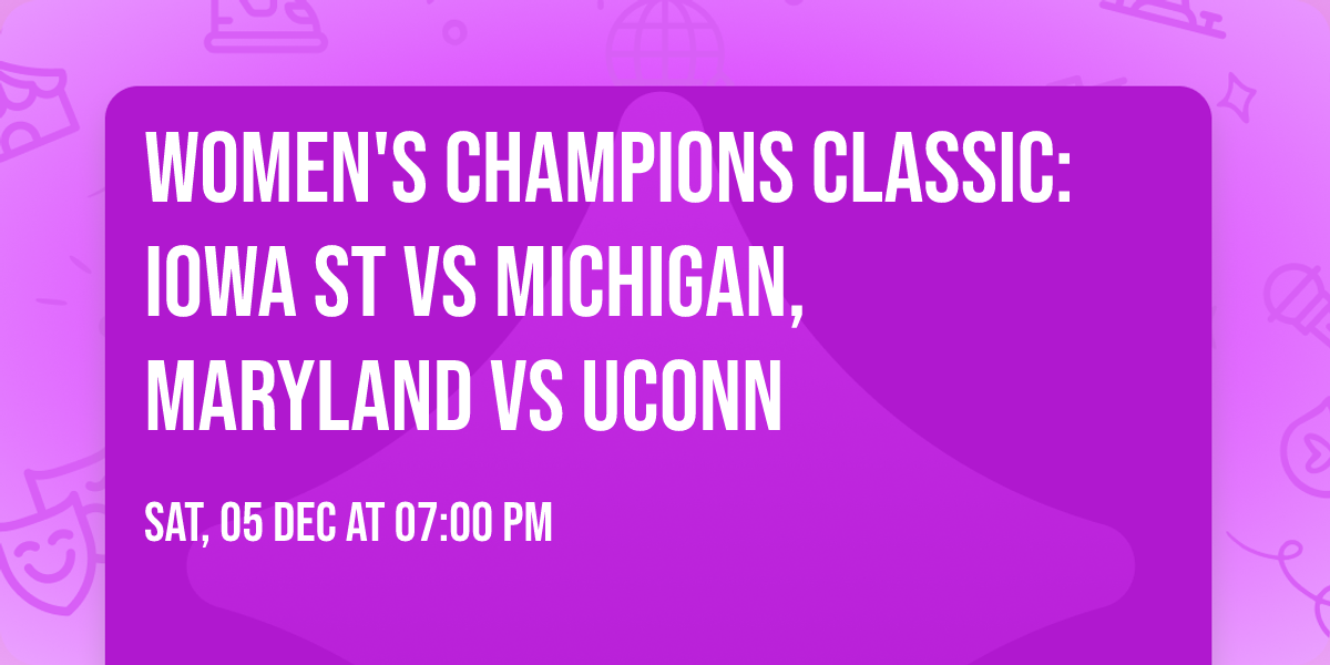 Women's Champions Classic: Iowa St vs Michigan, Maryland vs UConn