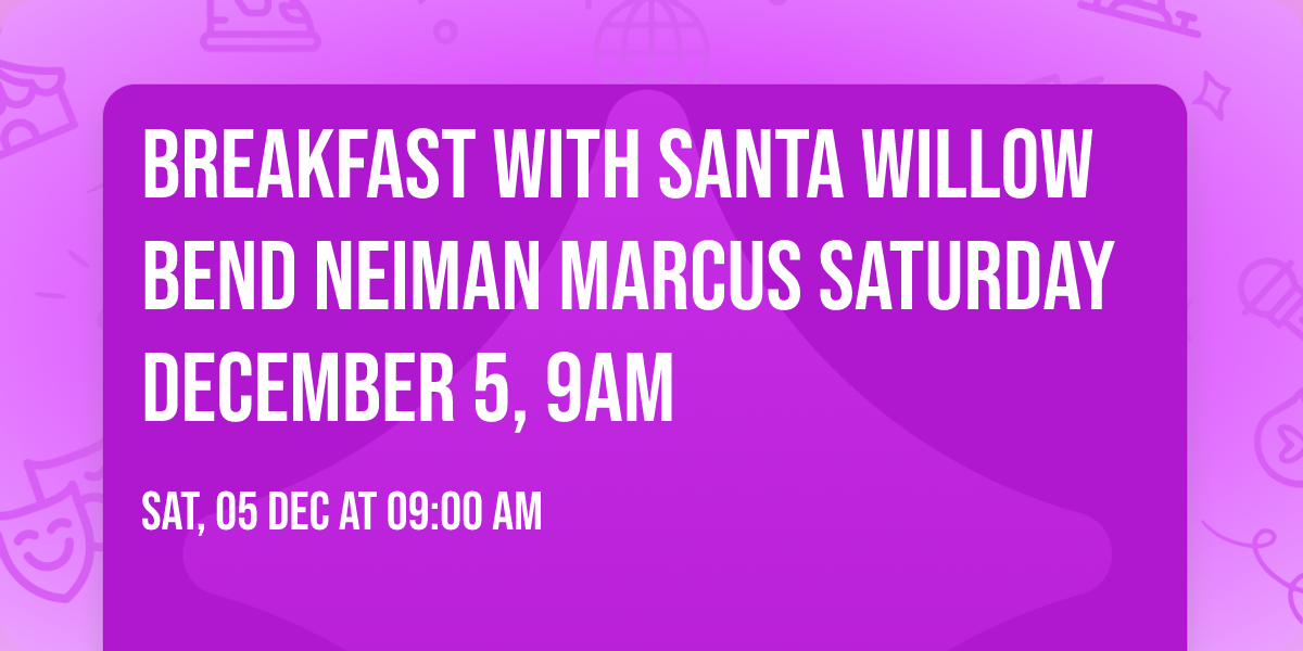 Breakfast with Santa Willow Bend  Neiman Marcus Saturday December 5, 9am