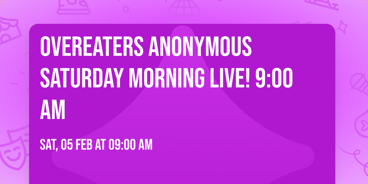 Overeaters Anonymous Saturday Morning Live! 9:00 am
