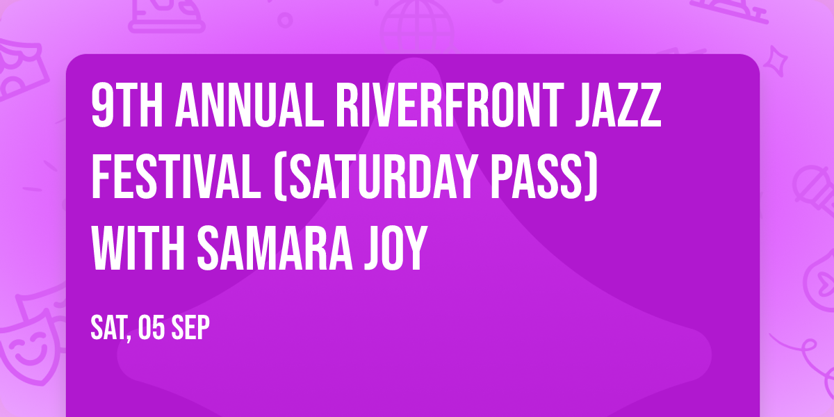 9th ANNUAL RIVERFRONT JAZZ FESTIVAL (Saturday Pass) with Samara Joy