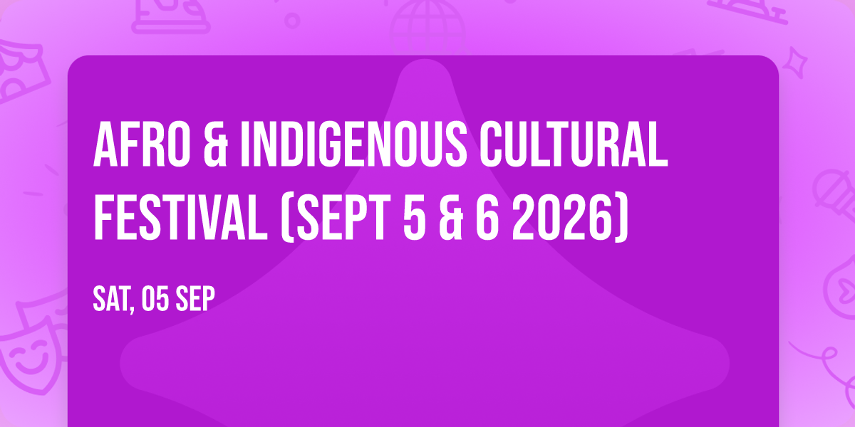 AFRO & INDIGENOUS CULTURAL FESTIVAL (SEPT 5 & 6 2026)