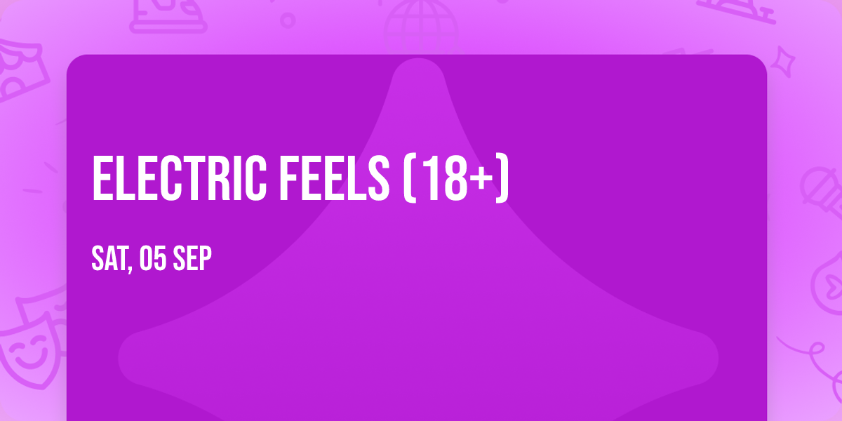Electric Feels (18+)