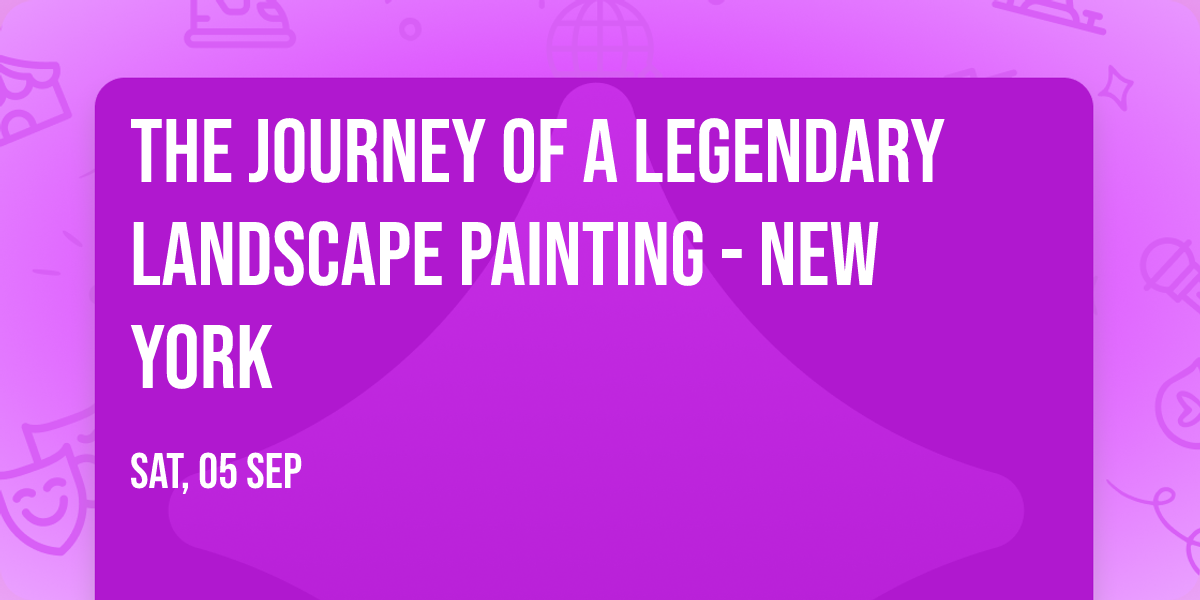 The Journey of a Legendary Landscape Painting - New York