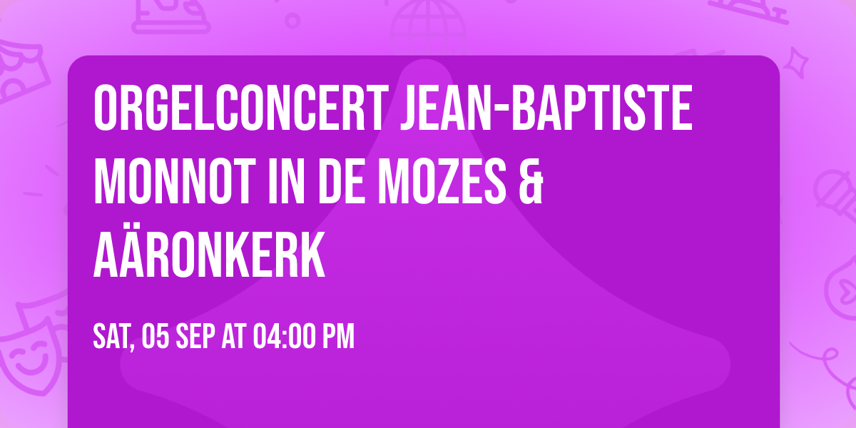 Orgelconcert Jean-Baptiste Monnot in de Mozes & A\u00e4ronkerk