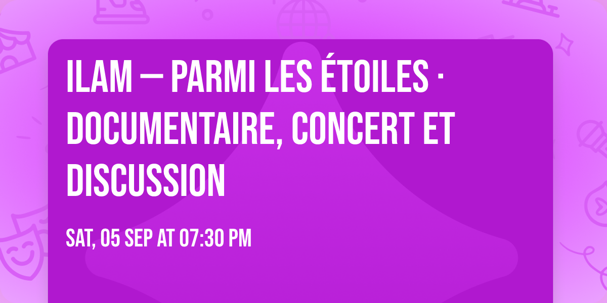 ILAM \u2014 Parmi les \u00e9toiles \u00b7 documentaire, concert et discussion