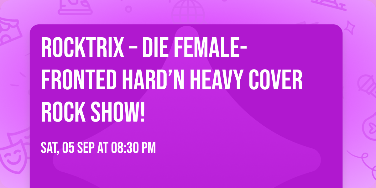 ROCKTRIX \u2013 die female-fronted Hard\u2019n Heavy Cover Rock Show!\n\n