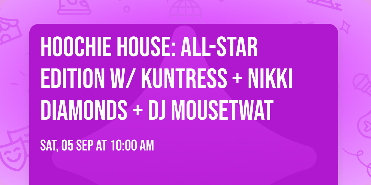 HOOCHIE HOUSE: All-Star Edition w\/ Kuntress + Nikki Diamonds + DJ Mousetwat