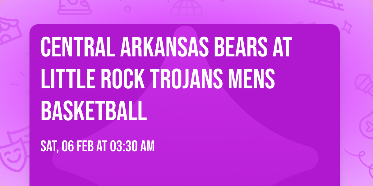 Central Arkansas Bears at Little Rock Trojans Mens Basketball