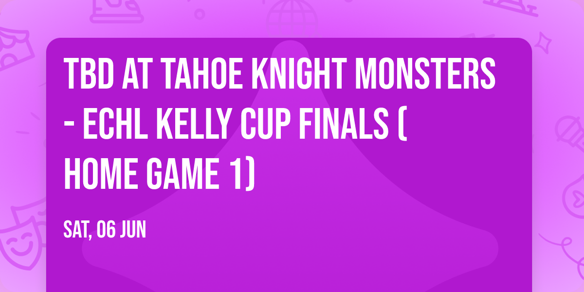 TBD at Tahoe Knight Monsters - ECHL Kelly Cup Finals (Home Game 1)