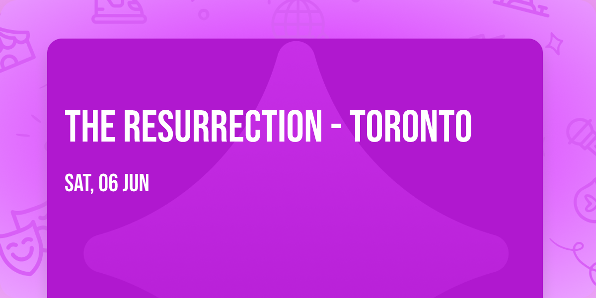The Resurrection - Toronto