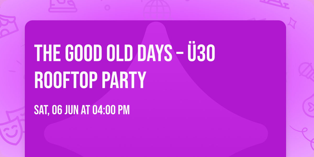 \u2728 THE GOOD OLD DAYS \u2013 \u00dc30 ROOFTOP PARTY \u2728
